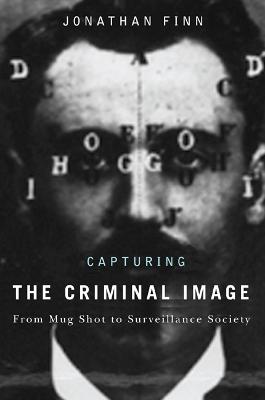 Capturing the Criminal Image: From Mug Shot to Surveillance Society - Finn, Jonathan