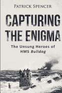 Capturing the Enigma: The Unsung Heroes of HMS Bulldog