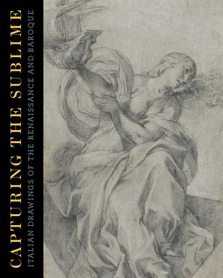 Capturing the Sublime: Italian Drawings of the Renaissance and Baroque - Powell, Katie Tierney, and Powell, Kate Tierney, and McCullagh, Suzanne Folds (Editor)