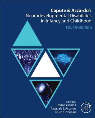 Capute and Accardo's Neurodevelopmental Disabilities in Infancy and Childhood - Ismail, Fatima Y (Editor), and Accardo, Pasquale J (Editor), and Shapiro, Bruce K (Editor)