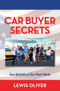 Car Buyer Secrets: Get the Inside Scoop from a Dealership Owners Perspecitve How to Save $1000's Next Time You Buy a Car!