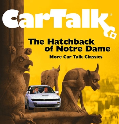 Car Talk: The Hatchback of Notre Dame: More Car Talk Classics - Magliozzi, Ray, and Magliozzi, Tom