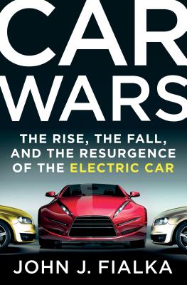 Car Wars: The Rise, the Fall, and the Resurgence of the Electric Car - Fialka, John J, Professor