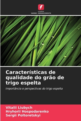 Caracter?sticas de qualidade do gr?o de trigo espelta - Liubych, Vitalii, and Hospodarenko, Hryhorii, and Poltoretskyi, Sergii