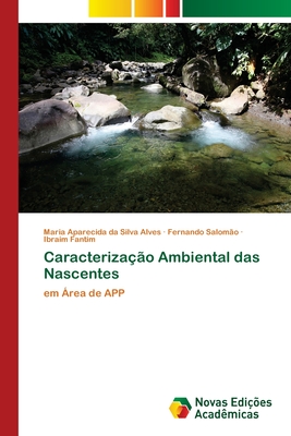 Caracteriza??o Ambiental das Nascentes - Alves, Maria Aparecida Da Silva, and Salom?o, Fernando, and Fantim, Ibraim