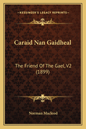 Caraid Nan Gaidheal: The Friend of the Gael, V2 (1899)