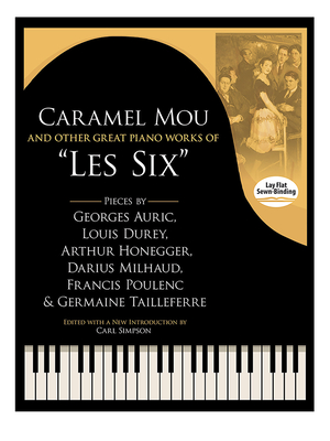 Caramel Mou and Other Great Piano Works of "Les Six": Pieces by Auric, Durey, Honegger, Milhaud, Poulenc and Tailleferre - Auric, Georges, and Durey, Louis, and Honegger, Arthur