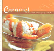 Caramel: Recipes for Deliciously Gooey Desserts