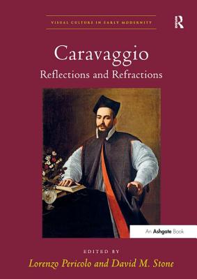 Caravaggio: Reflections and Refractions - Pericolo, Lorenzo (Editor), and Stone, David M. (Editor)