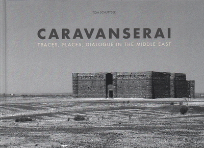 Caravanserai: Traces, Places, Dialogue in the Middle East - Schutyser, Tom (Photographer), and Lawler, Andrew (Introduction by), and Aslan, Reza (Contributions by)