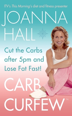 Carb Curfew: Cut the Carbs After 5pm and Lose Fat Fast! - Hall, Joanna