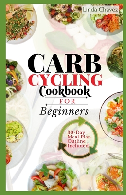 Carb Cycling Cookbook for Beginners: The Simple Recipes to Boost Metabolism and Burn Fat Effectively - Chavez, Linda