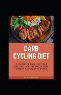 Carb Cycling Diet: A Complete guide on carb cycling to effectively lose weight and boost energy: A Complete guide on carb cycling to effectively lose weight and boost energy