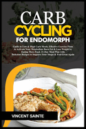 Carb Cycling for Endomorph: Guide to Low & High Carb Meals, Effective Exercise Plans to Activate Your Metabolism Burn Fat & Lose Weight by Eating More Food. 21-Day Meal Plan with Delicious Recipes to Improve Your Shape & Feel Great Again