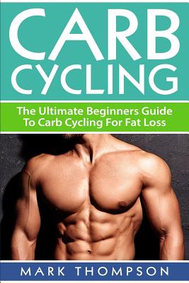 Carb Cycling: The Ultimate Beginners Guide to Carb Cycling for Fat Loss - Thompson, M