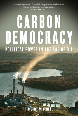 Carbon Democracy: Political Power in the Age of Oil - Mitchell, Timothy