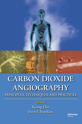 Carbon Dioxide Angiography: Principles, Techniques, and Practices - Cho, Kyung (Editor), and Hawkins, Irvin F (Editor)