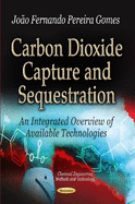 Carbon Dioxide Capture and Sequestration: An Integrated Overview of Available Technologies