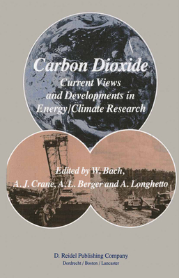 Carbon Dioxide: Current Views and Developments in Energy/Climate Research 2nd Course of the International School of Climatology, Ettore Majorana Centre for Scientific Culture, Erice, Italy, July 16-26, 1982 - Bach, W (Editor), and Crane, A J (Editor), and Berger, A L (Editor)