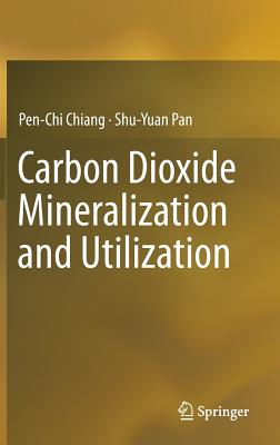 Carbon Dioxide Mineralization and Utilization - Chiang, Pen-Chi, and Pan, Shu-Yuan