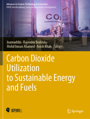 Carbon Dioxide Utilization to Sustainable Energy and Fuels - Inamuddin (Editor), and Boddula, Rajender (Editor), and Ahamed, Mohd Imran (Editor)