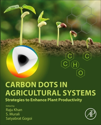 Carbon Dots in Agricultural Systems: Strategies to Enhance Plant Productivity - Khan, Raju (Editor), and Murali, S (Editor), and Gogoi, Satyabrat (Editor)