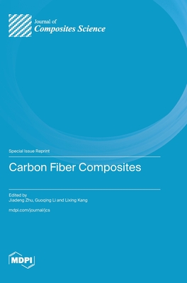 Carbon Fiber Composites - Zhu, Jiadeng (Guest editor), and Li, Guoqing (Guest editor), and Kang, Lixing (Guest editor)