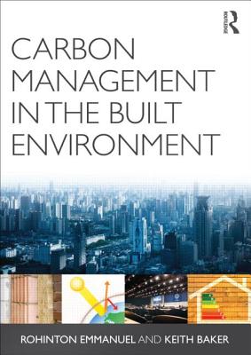 Carbon Management in the Built Environment - Emmanuel, Rohinton, and Baker, Keith