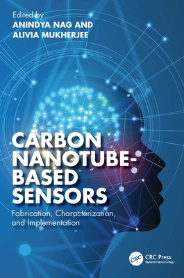 Carbon Nanotube-Based Sensors: Fabrication, Characterization, and Implementation - Nag, Anindya (Editor), and Mukherjee, Alivia (Editor)