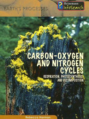 Carbon-Oxygen and Nitrogen Cycles: Respiration, Photosynthesis, and Decomposition - Harman, Rebecca