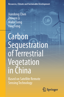 Carbon Sequestration of Terrestrial Vegetation in China: Based on Satellite Remote Sensing Technology - Chen, Jiandong, and Li, Zhiwen, and Song, Malin