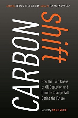 Carbon Shift: How the Twin Crises of Oil Depletion and Climate Change Will Define the Future - Homer-Dixon, Thomas (Editor), and Garrison, Nick, and Wright, Ronald (Foreword by)