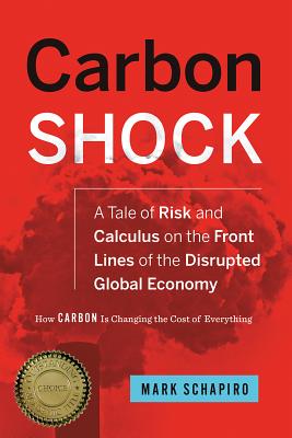 Carbon Shock: A Tale of Risk and Calculus on the Front Lines of the Disrupted Global Economy - Schapiro, Mark