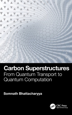 Carbon Superstructures: From Quantum Transport to Quantum Computation - Bhattacharyya, Somnath