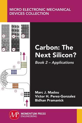 Carbon: The Next Silicon?: Book 2 - Applications - Madou, Marc J., and Perez-Gonzalez, Victor H., and Pramanick, Bidhan