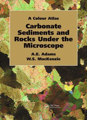 Carbonate Sediments and Rocks Under the Microscope: A Colour Atlas - Adams, Anthony, and MacKenzie, W S