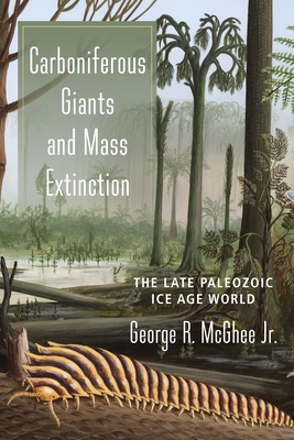 Carboniferous Giants and Mass Extinction: The Late Paleozoic Ice Age World - McGhee, George