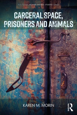 Carceral Space, Prisoners and Animals - Morin, Karen M.