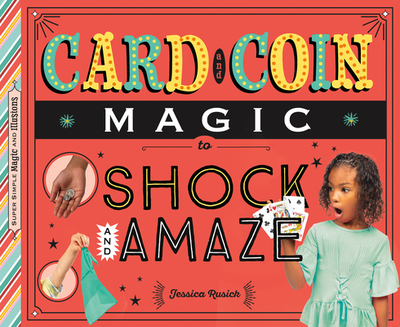 Card and Coin Magic to Shock and Amaze - Rusick, Jessica