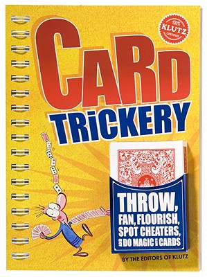 Card Trickery: Throw, Fan, Flourish, Spot Cheaters, and Do Magic with Cards - Klutz Press (Editor)