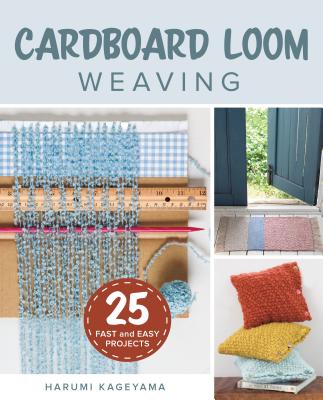 Cardboard Loom Weaving: 25 Fast and Easy Projects - Kageyama, Harumi