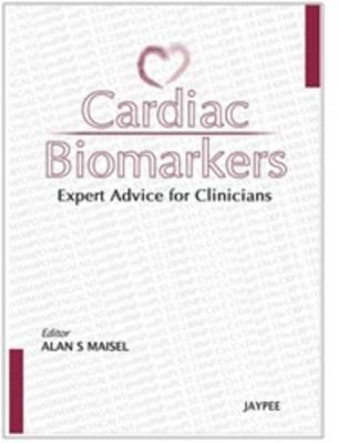 Cardiac Biomarkers: Expert Advice for Clinicians - Maisel, Alan S