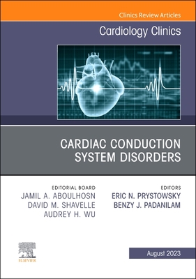 Cardiac Conduction System Disorders, an Issue of Cardiology Clinics: Volume 41-3 - Prystowsky, Eric N, MD (Editor), and Padanilam, Benzy, MD (Editor)