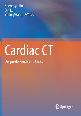 Cardiac CT: Diagnostic Guide and Cases - Jin, Zheng-Yu (Editor), and Lu, Bin (Editor), and Wang, Yining (Editor)
