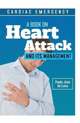 Cardiac Emergency: A Book on Heart Attack and Its Management - Jose De Luna, Paolo