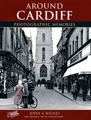 Cardiff: Photographic Memories - Milnes, John A., and The Francis Frith Collection (Photographer)