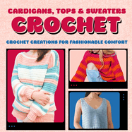 Cardigans, Tops & Sweaters Crochet: Crochet Creations for Fashionable Comfort: Crochet Clothes for Women