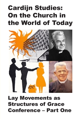 Cardijn Studies: On the Church in the World of Today: Lay Movements as Structures of Grace Conference: Part One - Atf Press