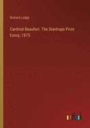 Cardinal Beaufort. The Stanhope Prize Eassy, 1875