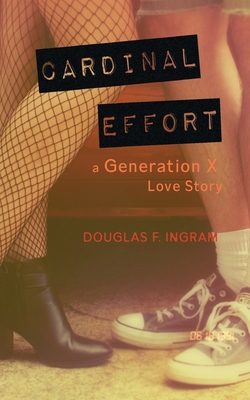 Cardinal Effort: a Generation X love story - Ingram, Douglas F